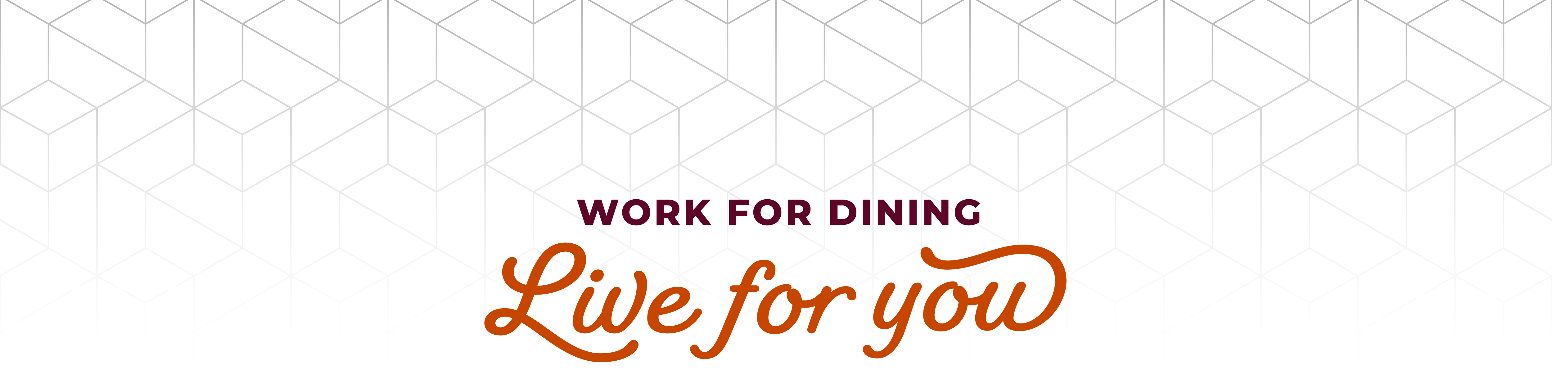 Graphic containing the text "Work for Dining. Live for You!"